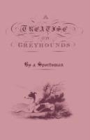A Treatise On Greyhounds With Observations On The Treatment & Disorders Of Them - By A Sportsman - Anon. - cover