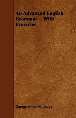 An Advanced English Grammar - With Exercises - George Lyman Kittredge - cover