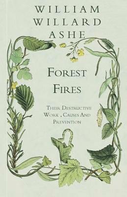 Forest Fires - Their Destructive Work, Causes And Prevention - William Willard Ashe - cover