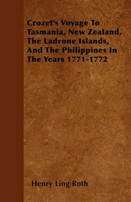 Crozet's Voyage To Tasmania, New Zealand, The Ladrone Islands, And The Philippines In The Years 1771-1772 - Henry Ling Roth - cover