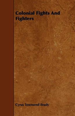 Colonial Fights And Fighters - Cyrus Townsend Brady - cover