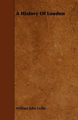 A History Of London - William John Loftie - cover