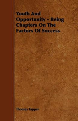 Youth And Opportunity - Being Chapters On The Factors Of Success - Thomas Tapper - cover