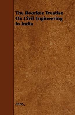 The Roorkee Treatise On Civil Engineering In India - Anon. - cover