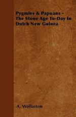 Pygmies & Papuans - The Stone Age To-Day In Dutch New Guinea