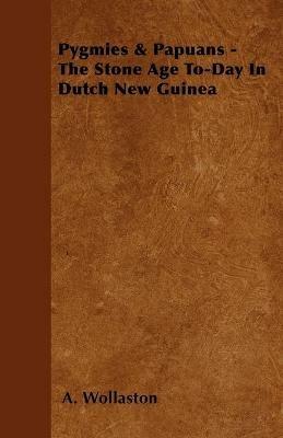 Pygmies & Papuans - The Stone Age To-Day In Dutch New Guinea - A. Wollaston - cover