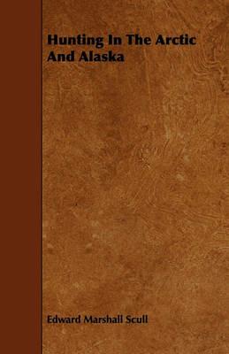 Hunting In The Arctic And Alaska - Edward Marshall Scull - cover