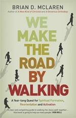 We Make the Road by Walking: A Year-Long Quest for Spiritual Formation, Reorientation and Activation