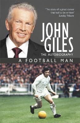 John Giles: A Football Man - My Autobiography: The heart of the game - John Giles,John Giles - cover