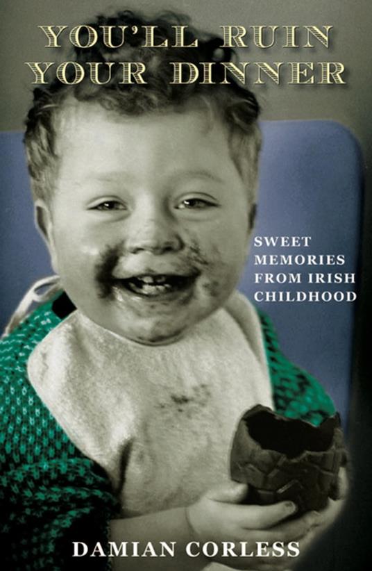 You'll Ruin your Dinner: Sweet Memories from Irish childhood