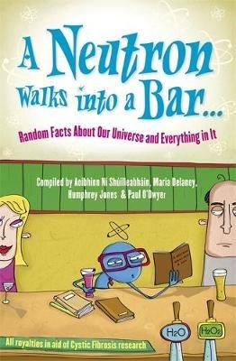 A Neutron Walks Into a Bar... Random Facts about Our Universe and Everything in It - Science140 - cover