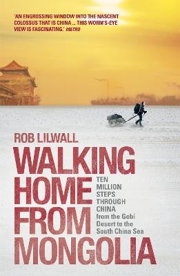 Walking Home From Mongolia: Ten Million Steps Through China, From the Gobi Desert to the South China Sea - Rob Lilwall - cover