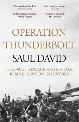 Operation Thunderbolt: The Entebbe Raid – The Most Audacious Hostage Rescue Mission in History - Saul David,Saul David Ltd - cover