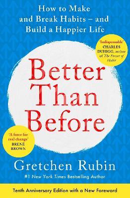 Better Than Before: How to Make and Break Habits - and Build a Happier Life from the no.1 New York Times Bestselling Queen of Self-Help - Gretchen Rubin - cover