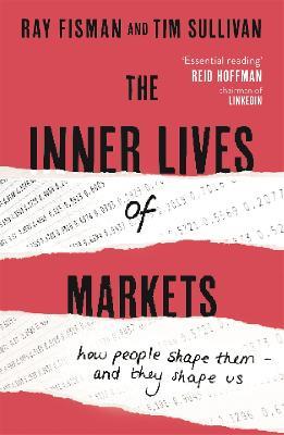 The Inner Lives of Markets: How People Shape Them – And They Shape Us - Ray Fisman,Tim Sullivan - cover