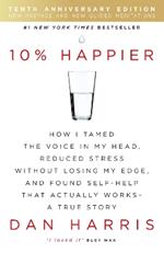 10% Happier 10th Anniversary: How I Tamed the Voice in My Head, Reduced Stress Without Losing My Edge, and Found Self-Help That Actually Works - A True Story
