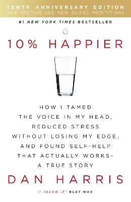 10% Happier 10th Anniversary: How I Tamed the Voice in My Head, Reduced Stress Without Losing My Edge, and Found Self-Help That Actually Works - A True Story - Dan Harris - cover