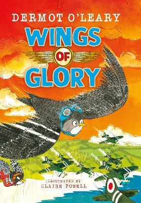 Wings of Glory: Can one tiny bird help to win a world war? An action-packed tale of courage, adventure and a smattering of bird poo! - Dermot O’Leary - cover