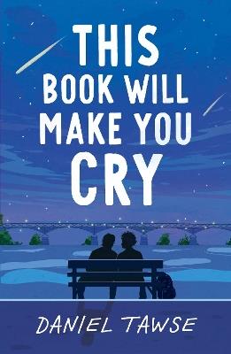 This Book Will Make You Cry: YA heart-wrenching queer summer romance perfect for fans of They Both Die at the End - Daniel Tawse - cover