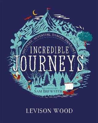 Incredible Journeys: Discovery, Adventure, Danger, Endurance - Levison Wood - cover