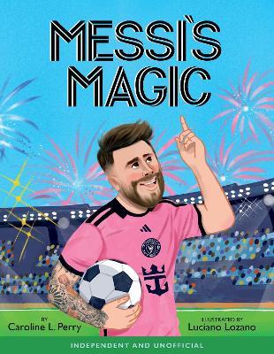 Messi's Magic: How Lionel Messi Became the G.O.A.T. - Caroline Perry - cover