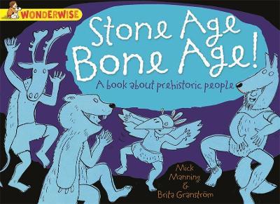 Wonderwise: Stone Age Bone Age!: a book about prehistoric people - Mick Manning - cover