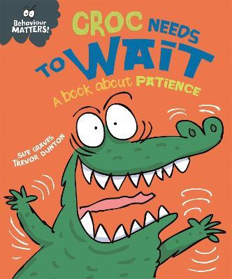 Behaviour Matters: Croc Needs to Wait - A book about patience - Sue Graves - cover