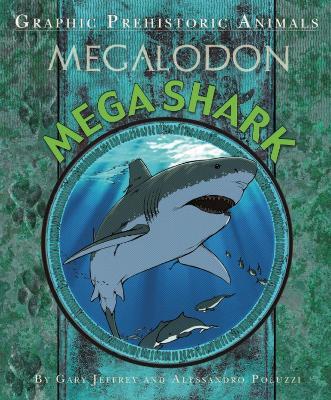Graphic Prehistoric Animals: Mega Shark - Gary Jeffrey - cover