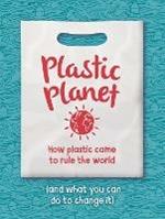 Plastic Planet: How Plastic Came to Rule the World (and What You Can Do to Change It)