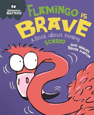 Behaviour Matters: Flamingo is Brave: A book about feeling scared - Sue Graves - cover
