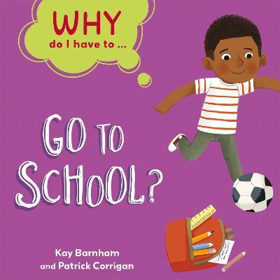 Why Do I Have To ...: Go to School? - Kay Barnham - cover