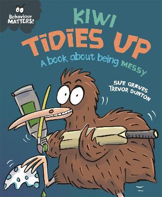 Behaviour Matters: Kiwi Tidies Up - A book about being messy - Sue Graves - cover