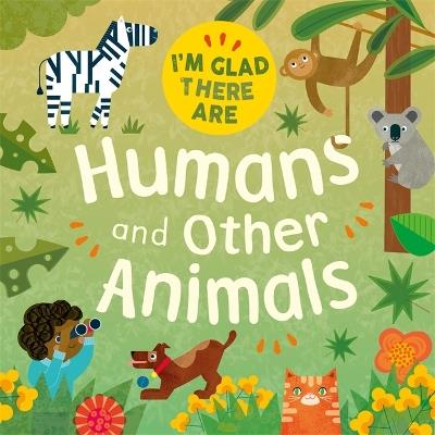 I'm Glad There Are: Humans and Other Animals - Tracey Turner - cover