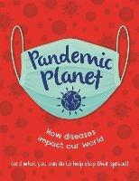 Pandemic Planet: How diseases impact our world (and what you can do to help stop their spread) - Anna Claybourne - cover