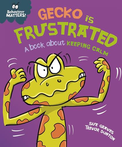 Gecko is Frustrated - A book about keeping calm - Sue Graves,Dunton Trevor - ebook
