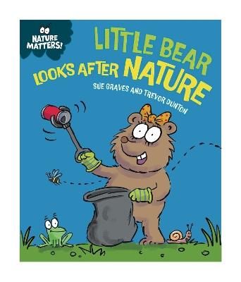 Nature Matters: Little Bear Looks After Nature - Sue Graves - cover