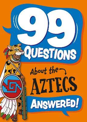 99 Questions About: The Aztecs - Annabel Stones - cover