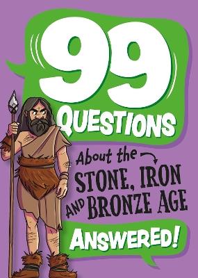 99 Questions About: The Stone, Bronze and Iron Ages - Annabel Savery - cover