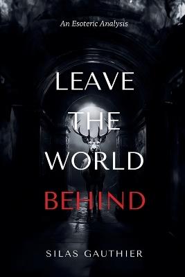 Leave the World Behind: An Esoteric Analysis - Silas Gauthier - cover