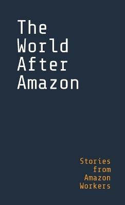 The World After Amazon: Stories from Amazon Workers - cover