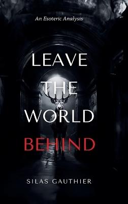 Leave the World Behind: An Esoteric Analysis - Silas Gauthier - cover