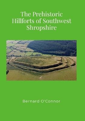 The Prehistoric Hillforts of Southwest Shropshire - Bernard O'Connor - cover