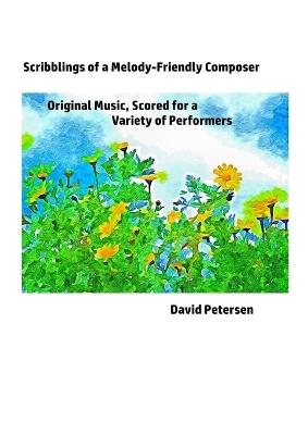 Scribblings of a Melody-Friendly Composer: Original Music, Scored for a Variety of Performers - David Petersen - cover