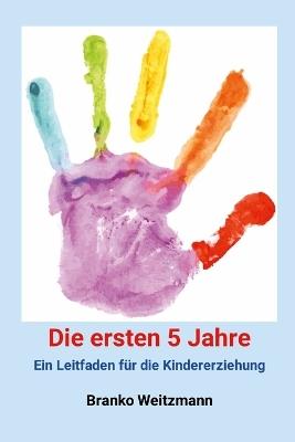 Die ersten 5 Jahre: Ein Leitfaden f?r die Kindererziehung - Branko Weitzmann - cover