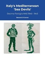 Italy's Mediterranean Sea Devils: Decima Flottiglia MAS 1940 - 1943