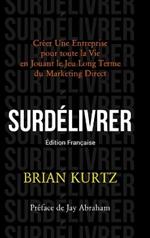 Surdélivrer: Créer Une Entreprise pour toute la Vie en Jouant le Jeu Long Terme du Marketing Direct