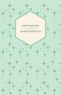 Westward Ho! - Or, The Voyages And Adventures Of Sir Amyas Leigh, Knight Of Burrough In The County Of Devon - Charles Kingsley - cover
