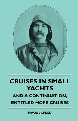 Cruises In Small Yachts - And A Continuation, Entitled More Cruises - Maude Speed - cover