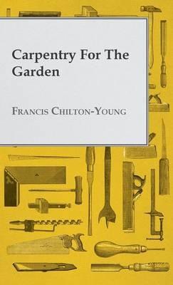 Carpentry For The Garden - Francis Chilton-Young - cover