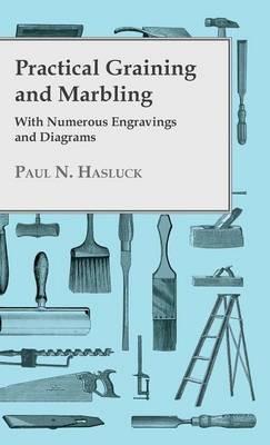 Practical Graining And Marbling - With Numerous Engravings And Diagrams - Paul Hasluck - cover